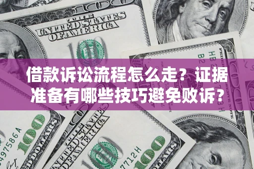济南借款诉讼流程怎么走？证据准备有哪些技巧避免败诉？