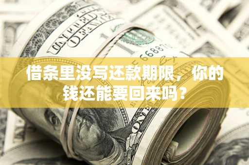 济南借条里没写还款期限，你的钱还能要回来吗？