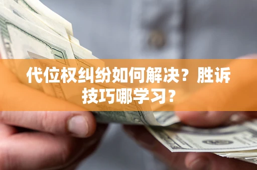 济南代位权纠纷如何解决？胜诉技巧哪学习？