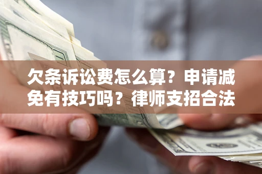 济南欠条诉讼费怎么算？申请减免有技巧吗？律师支招合法省钱