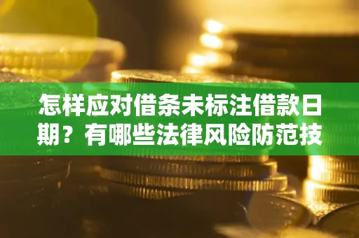 济南怎样应对借条未标注借款日期？有哪些法律风险防范技巧？