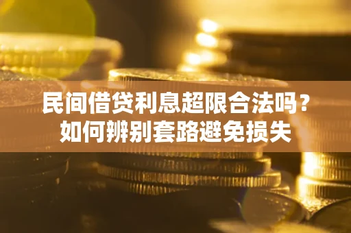 济南民间借贷利息超限合法吗？如何辨别套路避免损失
