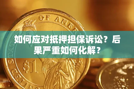 济南如何应对抵押担保诉讼？后果严重如何化解？