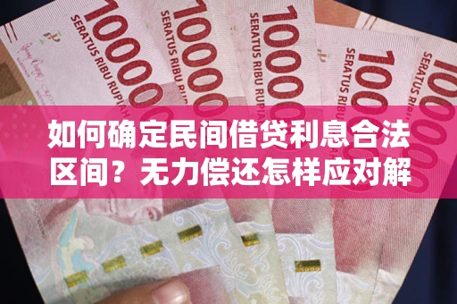 济南如何确定民间借贷利息合法区间？无力偿还怎样应对解决法门？