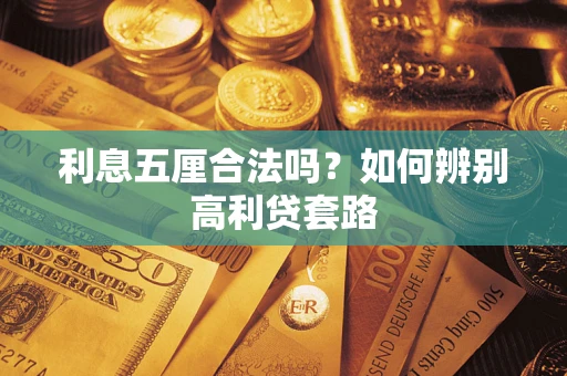 济南利息五厘合法吗？如何辨别高利贷套路