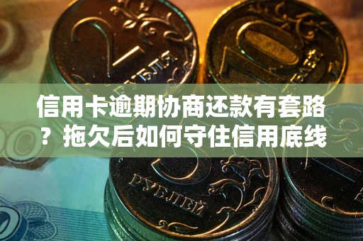 济南信用卡逾期协商还款有套路？拖欠后如何守住信用底线？