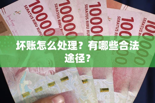 济南坏账怎么处理？有哪些合法途径？
