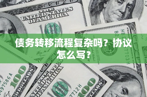 济南债务转移流程复杂吗？协议怎么写？