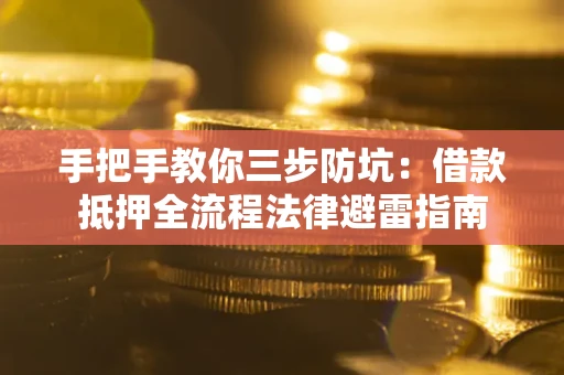 济南手把手教你三步防坑：借款抵押全流程法律避雷指南