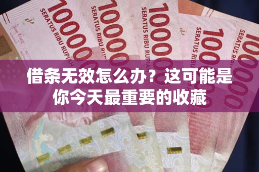 济南借条无效怎么办？这可能是你今天最重要的收藏