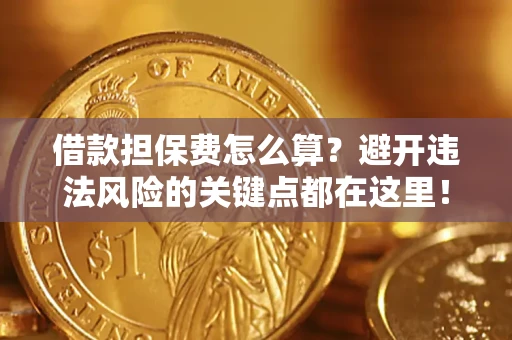 济南借款担保费怎么算？避开违法风险的关键点都在这里！