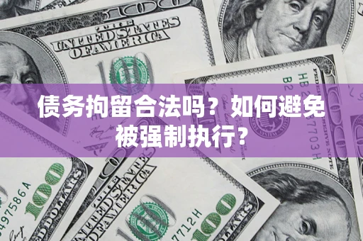 济南债务拘留合法吗？如何避免被强制执行？