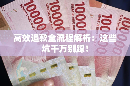 济南高效追款全流程解析：这些坑千万别踩！
