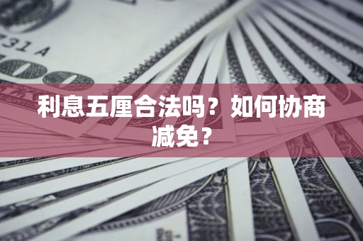 济南利息五厘合法吗？如何协商减免？