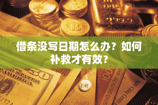 济南借条没写日期怎么办？如何补救才有效？