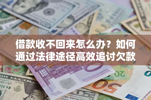 济南借款收不回来怎么办?如何通过法律途径高效追讨欠款? 济南借款收不回来怎么办?如何通过法律途径高效追讨欠款?