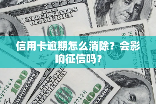 济南信用卡逾期怎么消除？会影响征信吗？