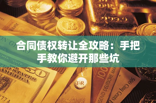 济南合同债权转让全攻略：手把手教你避开那些坑