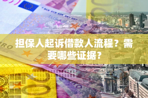 济南担保人起诉借款人流程?需要哪些证据? 济南担保人起诉借款人流程?需要哪些证据?