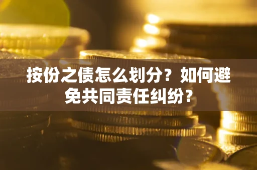 济南按份之债怎么划分？如何避免共同责任纠纷？