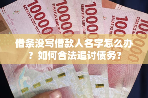 济南借条没写借款人名字怎么办？如何合法追讨债务？