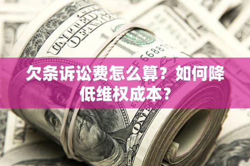 济南欠条诉讼费怎么算？如何降低维权成本？
