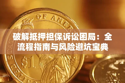 济南破解抵押担保诉讼困局:全流程指南与风险避坑宝典 济南破解抵押担保诉讼困局:全流程指南与风险避坑宝典