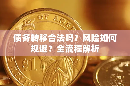 济南债务转移合法吗？风险如何规避？全流程解析