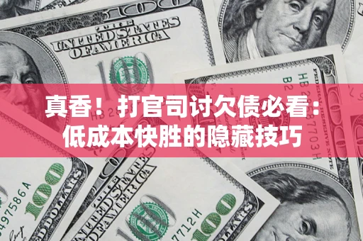 济南真香！打官司讨欠债必看：低成本快胜的隐藏技巧