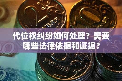 济南代位权纠纷如何处理？需要哪些法律依据和证据？