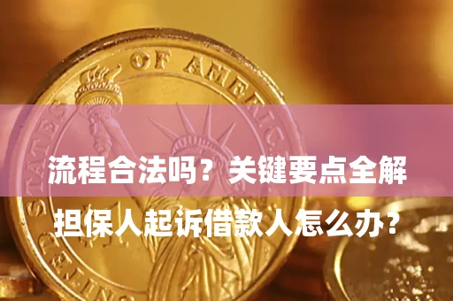 济南

担保人起诉借款人怎么办？流程合法吗？关键要点全解析