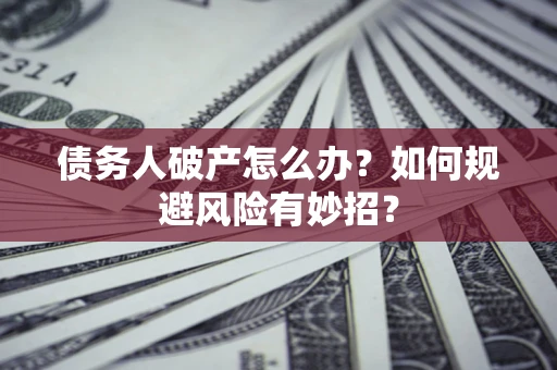 济南债务人破产怎么办？如何规避风险有妙招？
