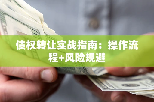 济南债权转让实战指南：操作流程+风险规避