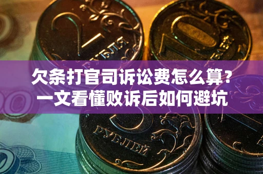 济南欠条打官司诉讼费怎么算？一文看懂败诉后如何避坑