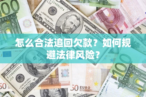 济南怎么合法追回欠款？如何规避法律风险？