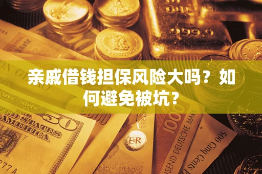 济南亲戚借钱担保风险大吗？如何避免被坑？