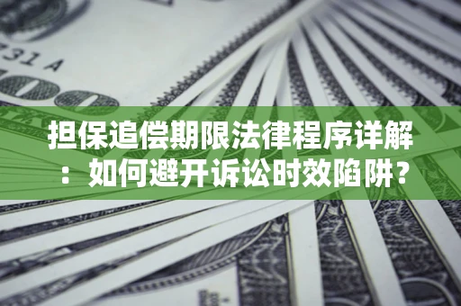 济南担保追偿期限法律程序详解：如何避开诉讼时效陷阱？