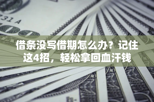 济南借条没写借期怎么办？记住这4招，轻松拿回血汗钱