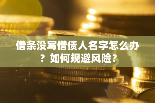 济南借条没写借债人名字怎么办？如何规避风险？