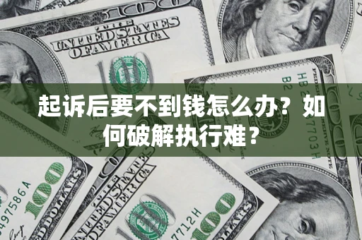 济南起诉后要不到钱怎么办？如何破解执行难？