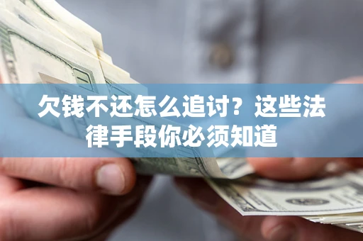 济南欠钱不还怎么追讨？这些法律手段你必须知道