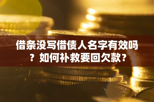 济南借条没写借债人名字有效吗？如何补救要回欠款？