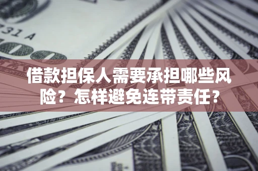 济南借款担保人需要承担哪些风险？怎样避免连带责任？