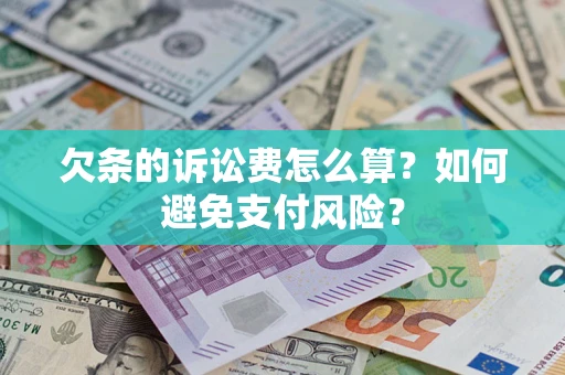 济南欠条的诉讼费怎么算？如何避免支付风险？