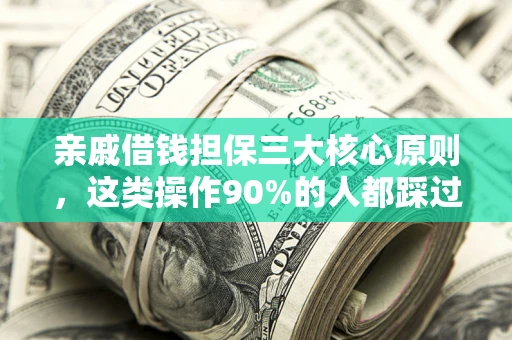 济南亲戚借钱担保三大核心原则，这类操作90%的人都踩过坑！附法院判决案例