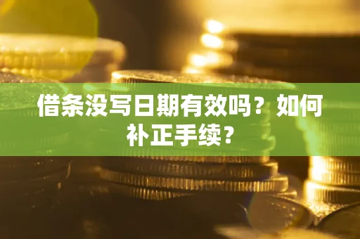 济南借条没写日期有效吗？如何补正手续？