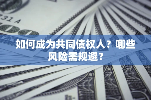 济南如何成为共同债权人？哪些风险需规避？