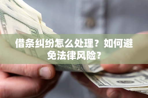 济南借条纠纷怎么处理？如何避免法律风险？