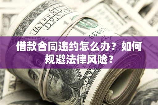 济南借款合同违约怎么办？如何规避法律风险？