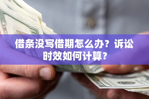 济南借条没写借期怎么办？诉讼时效如何计算？